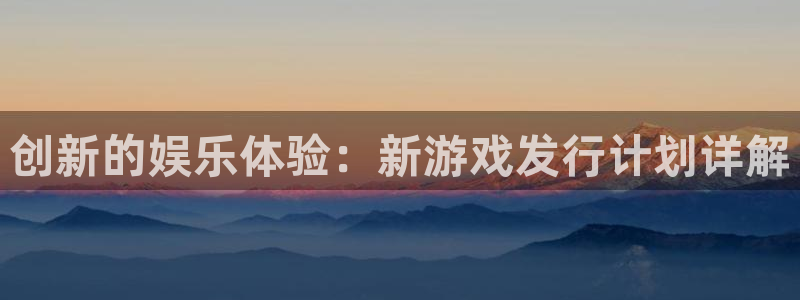 亿万28子图片高清图片：创新的娱乐体验：新游戏发行计划详解